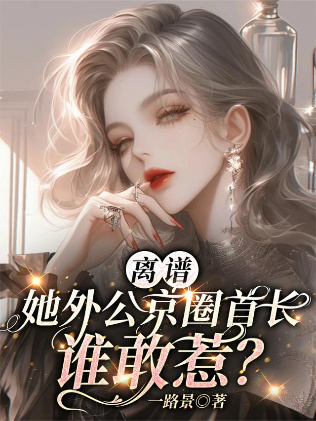 离谱！她外公京圈首长，谁敢惹？
