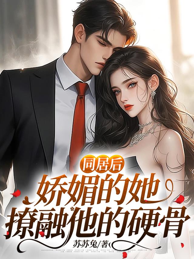 同居后，娇媚的她撩融他的硬骨