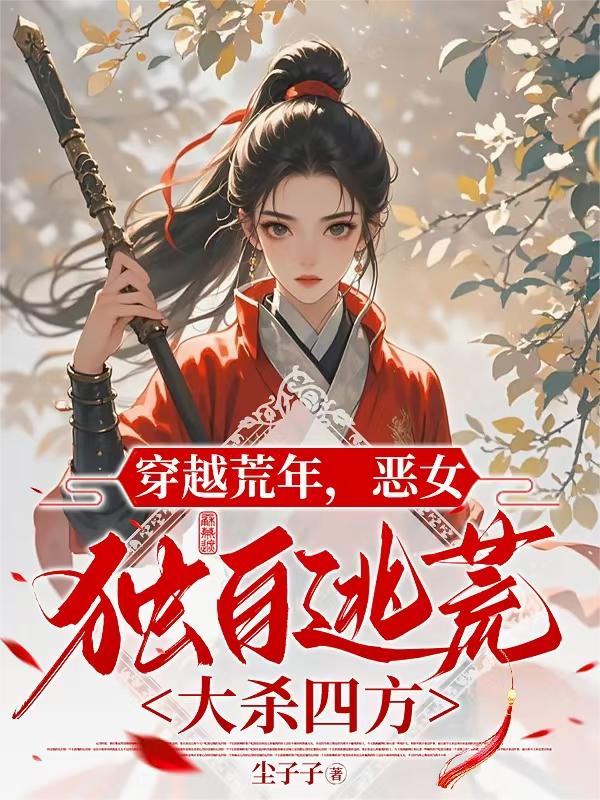穿越荒年，恶女独自逃荒大杀四方