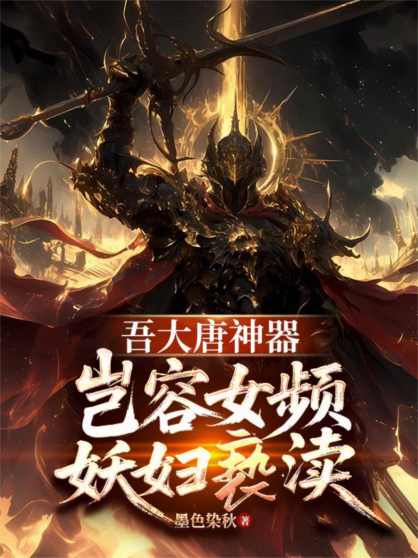 吾大唐神器，岂容女频妖妇亵渎
