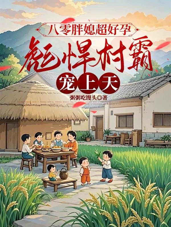 八零胖媳超好孕，彪悍村霸宠上天