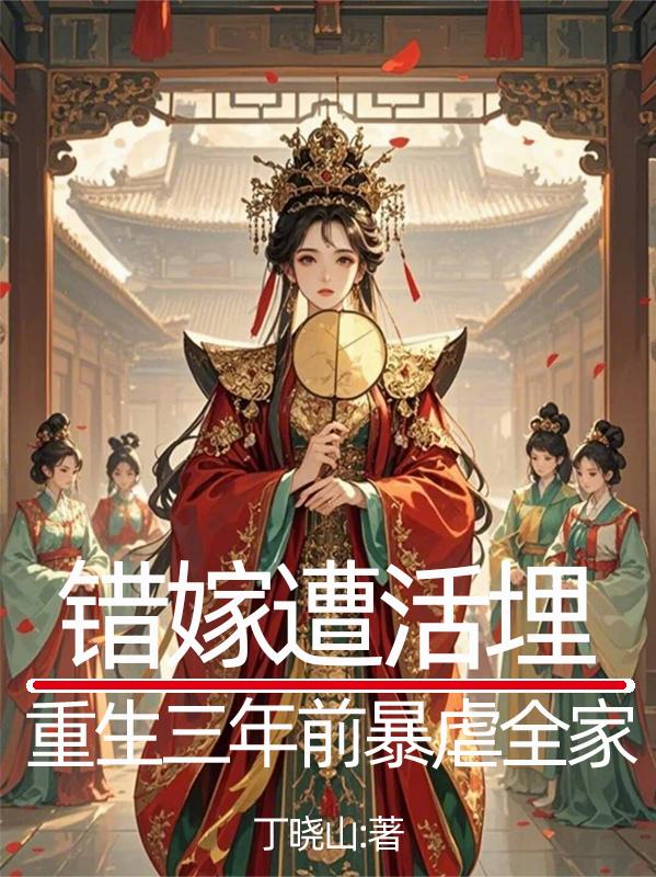 错嫁遭活埋，重生三年前暴虐全家
