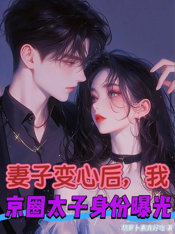 妻子变心后，我京圈太子身份曝光