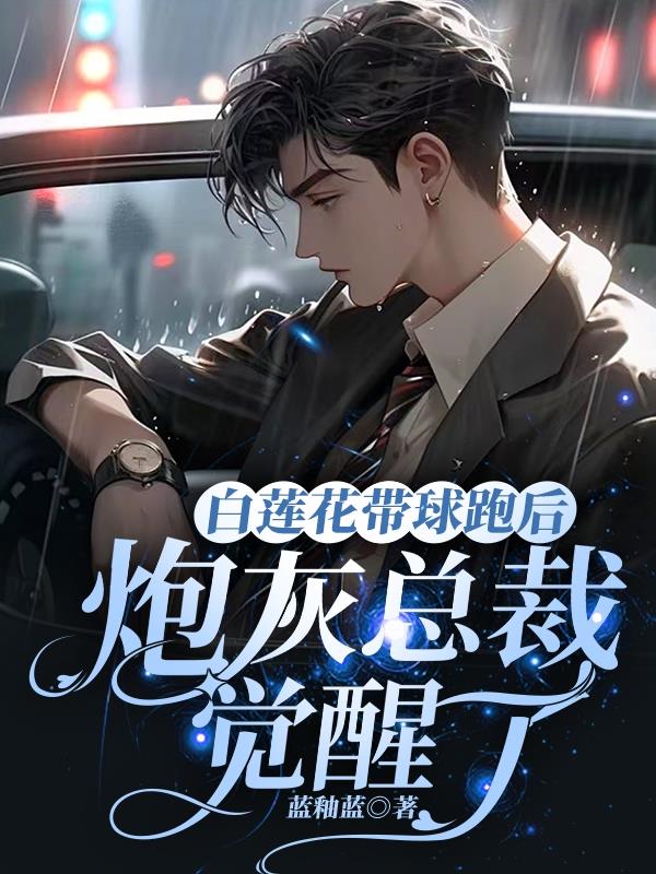 白莲花带球跑后，炮灰总裁觉醒了
