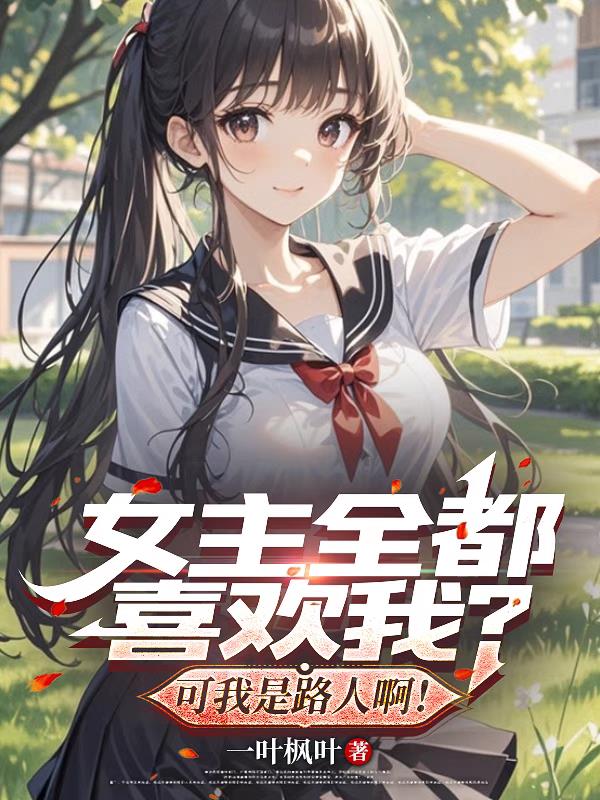 女主全都喜欢我？可我是路人啊！