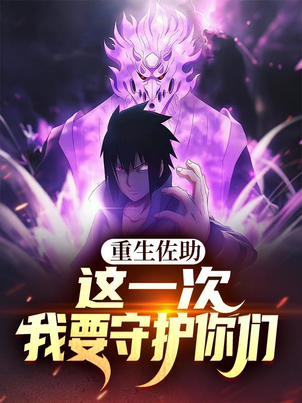 重生佐助：这一次，我要守护你们
