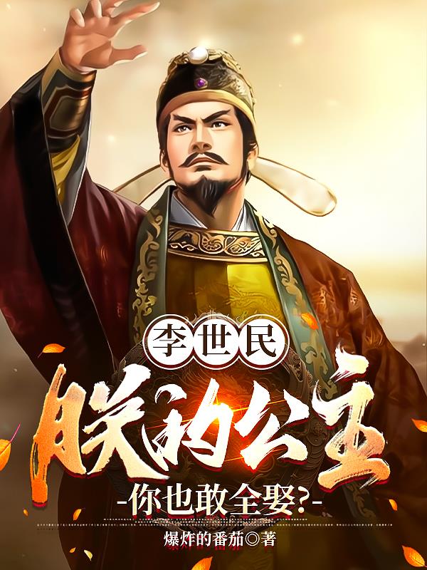 李世民：朕的公主你也敢全娶？