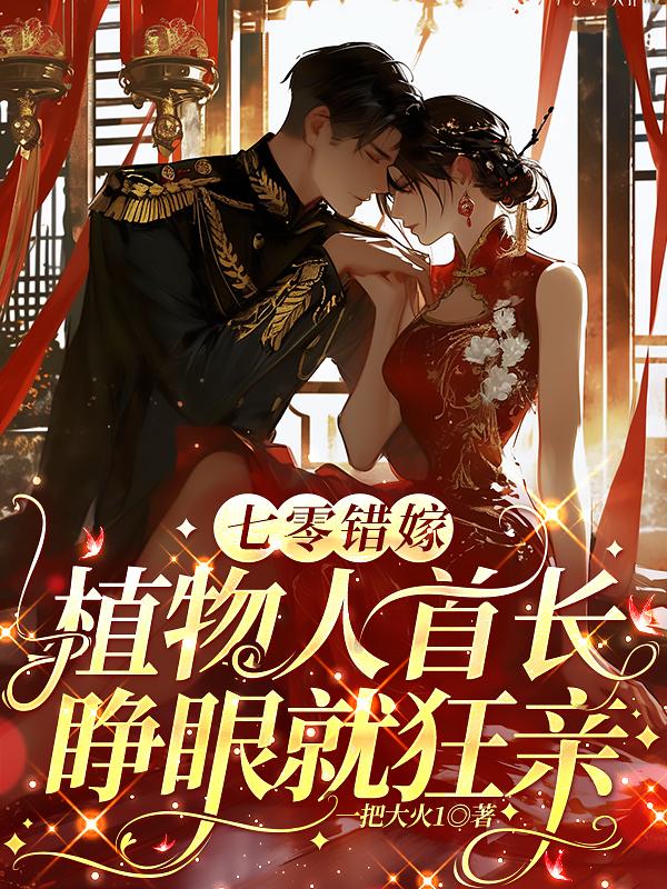 七零错嫁，植物人首长睁眼就狂亲