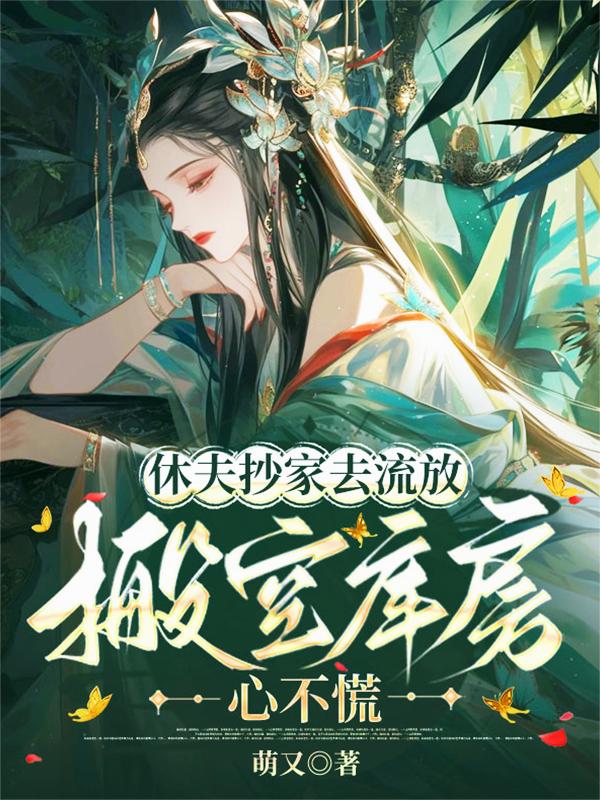 休夫抄家去流放，搬空库房心不慌