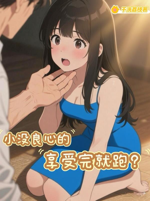 小没良心的，享受完就跑？