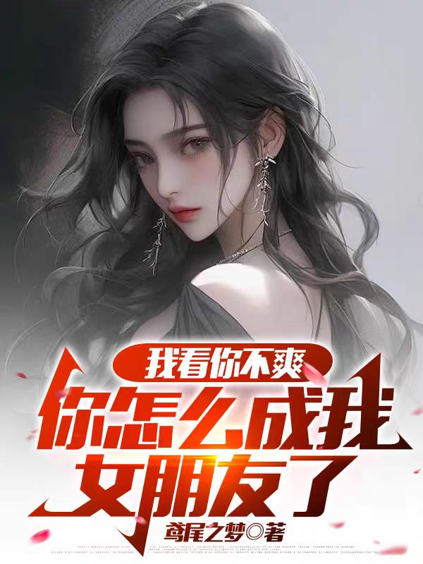 我看你不爽，你怎么成我女朋友了