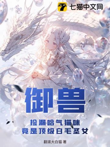 御兽：捡漏哈气猫咪，竟是顶级白毛圣女