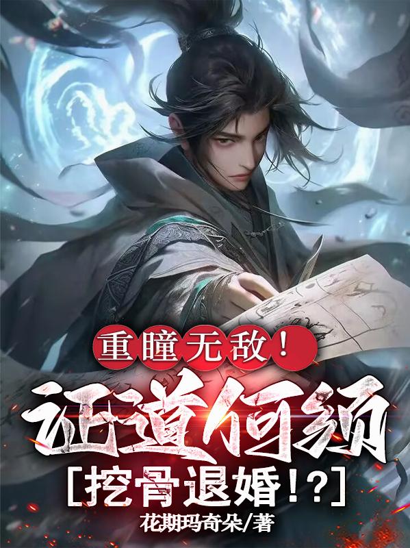 重瞳无敌！证道何须挖骨退婚！？