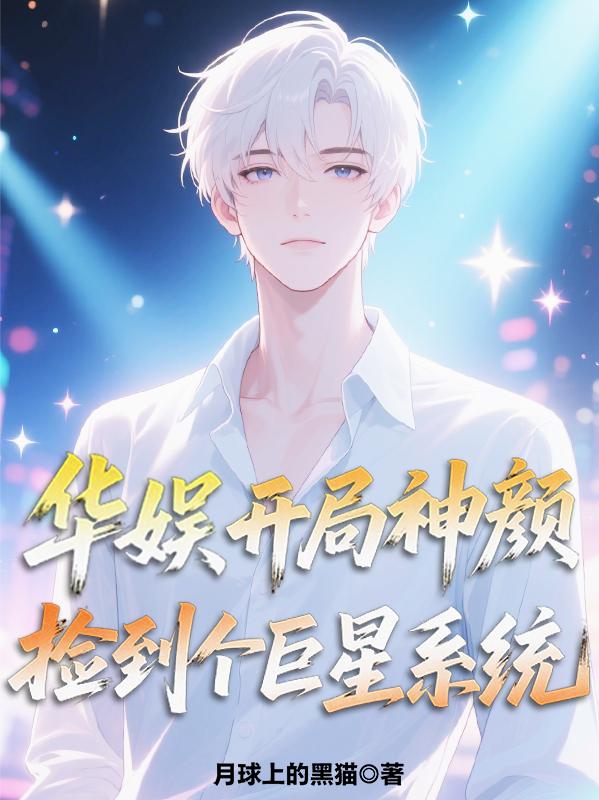 华娱：开局神颜，捡到个巨星系统