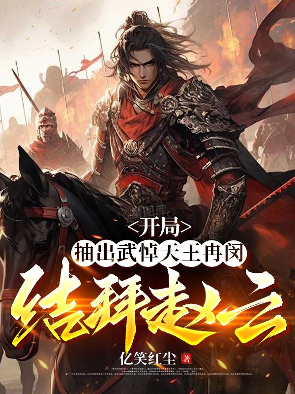 开局抽出武悼天王冉闵，结拜赵云