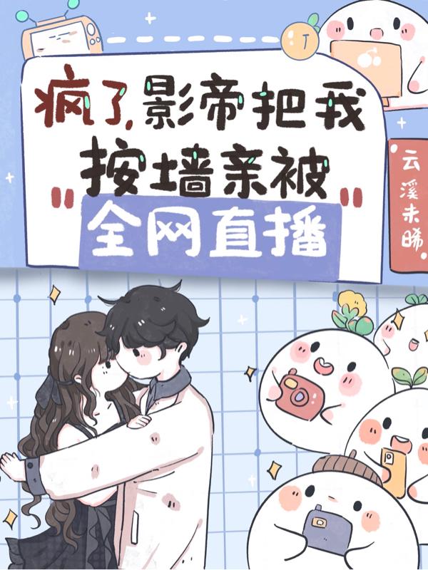 疯了，影帝把我按墙亲被全网直播