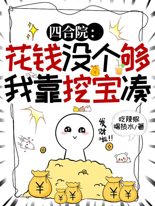 四合院花钱没个够我靠挖宝凑