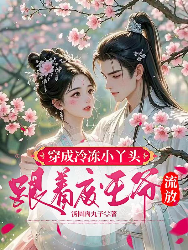 穿成冷冻小丫头，跟着废王爷流放