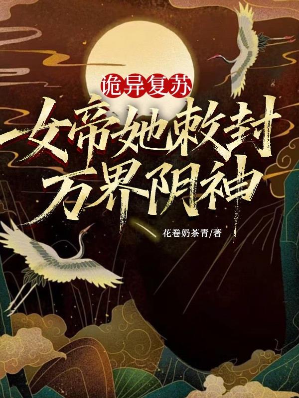 诡异复苏：女帝她敕封万界阴神