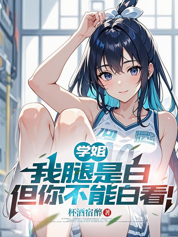 学姐：我腿是白，但你不能白看！