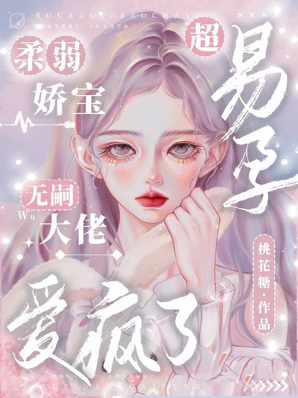 柔弱娇宝超易孕，无嗣大佬爱疯了