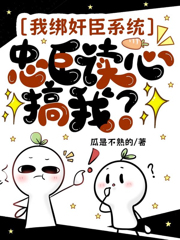 我帮奸臣系统，忠臣读心，搞我？