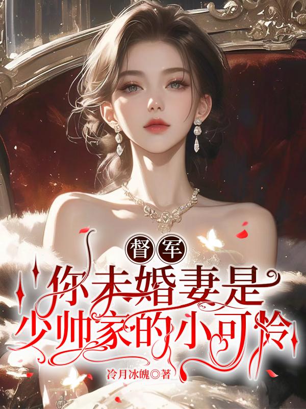 督军，你未婚妻是少帅家的小可怜