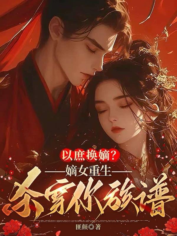 以庶换嫡？嫡女重生，杀穿你族谱