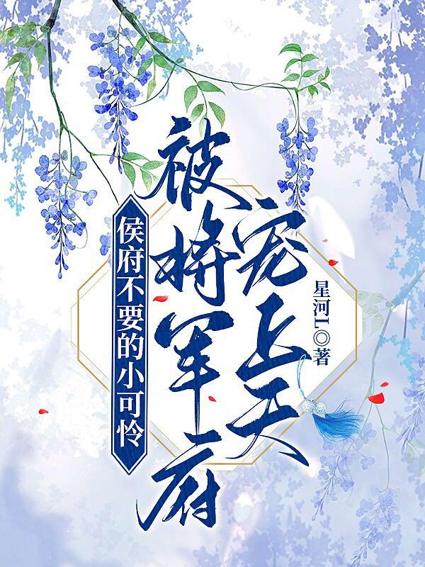 侯府不要的小可怜被将军府宠上天