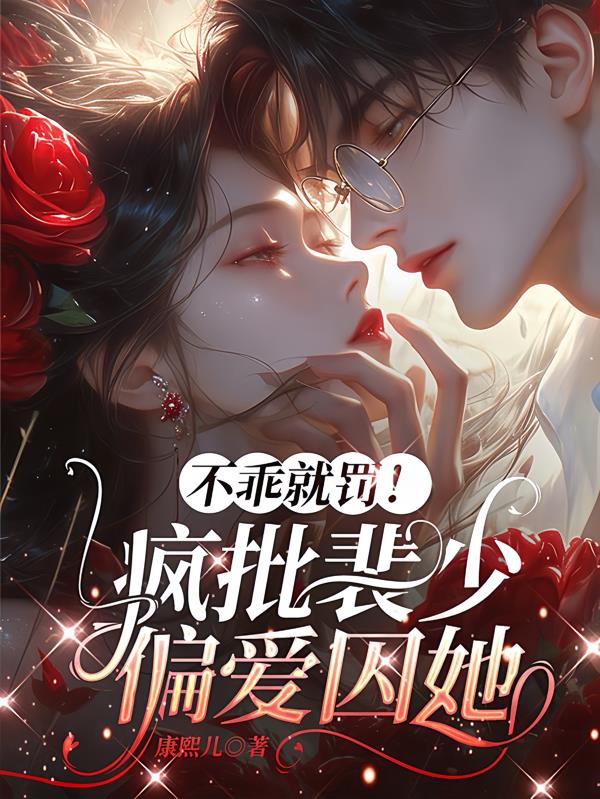 不乖就罚！疯批裴少偏爱囚她