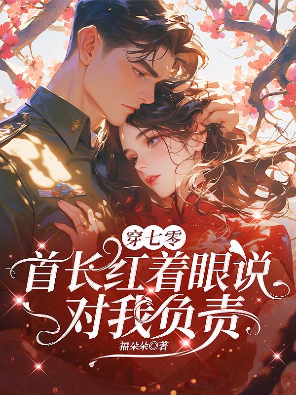 穿七零，首长红着眼说对我负责