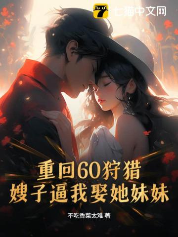 重回60狩猎，嫂子逼我娶她妹妹