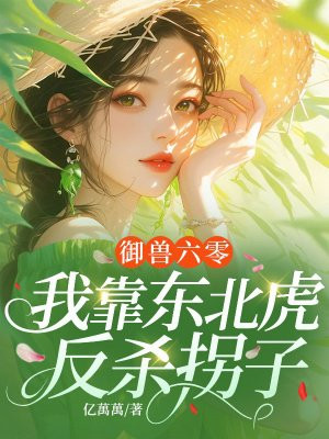 御兽六零：我靠东北虎反杀拐子