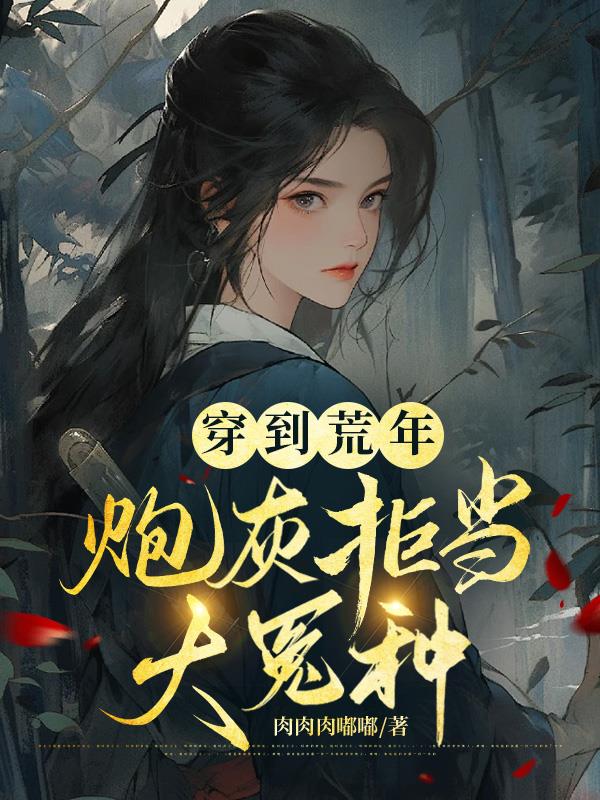 穿到荒年，炮灰拒当大冤种