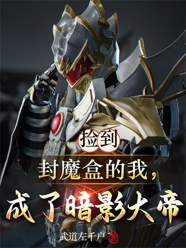 捡到封魔盒的我，成了暗影大帝？