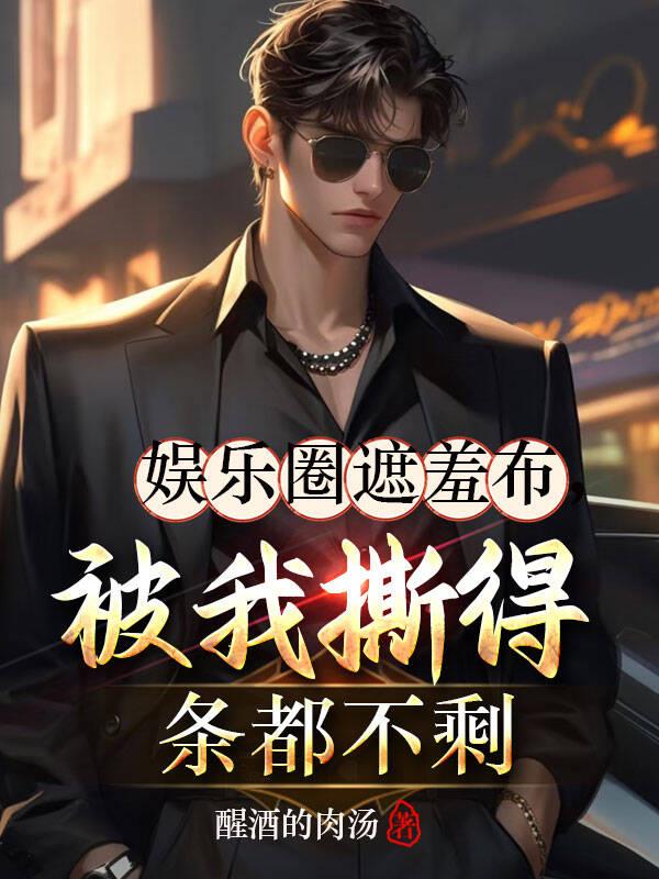 娱乐圈遮羞布被我撕得条都不剩