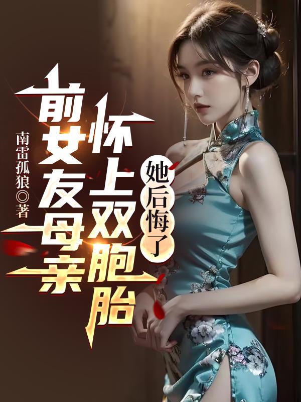 前女友母亲怀上双胞胎，她后悔了